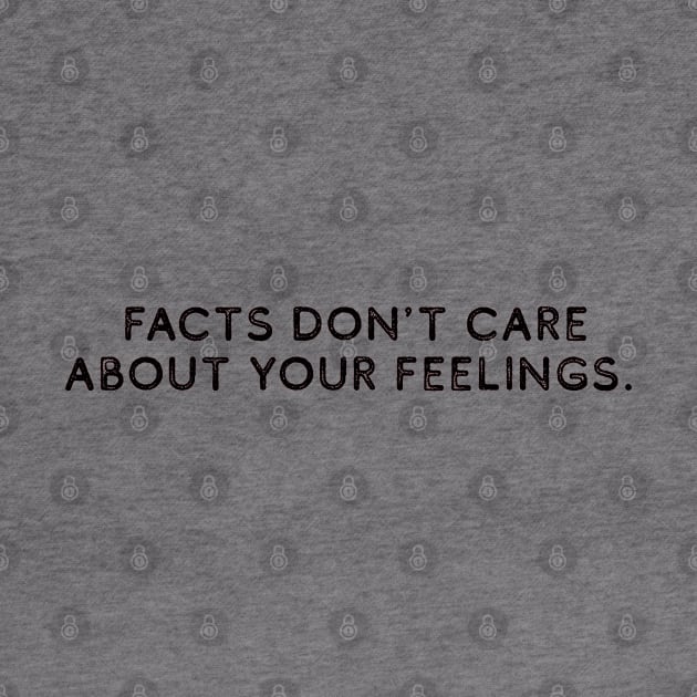 Facts Don't Care About Your Feelings by HamzaNabil